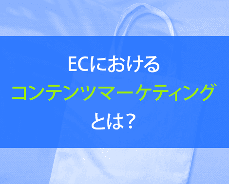 ECにおけるコンテンツマーケティングとは？