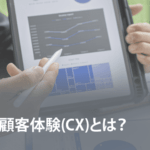 顧客体験(CX)とは？向上のポイントや事例を徹底解説
