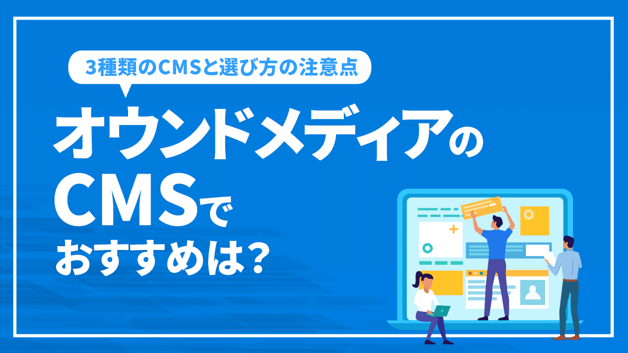 オウンドメディアのCMSでおすすめは？3種類のCMSと選び方の注意点