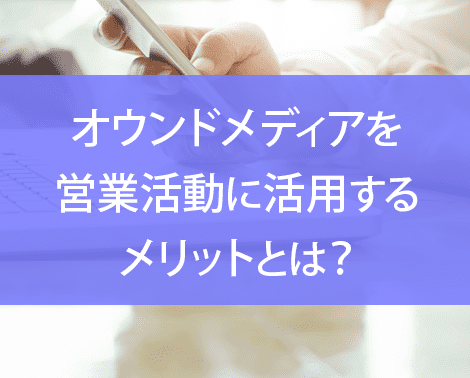 オウンドメディアを営業活動に活用するメリットとは