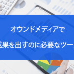 オウンドメディアで成果を出すのに必要なツールと選ぶ際のポイントを解説