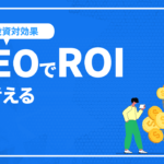 SEOで投資対効果（ROI）を考える　～SEOとROI～