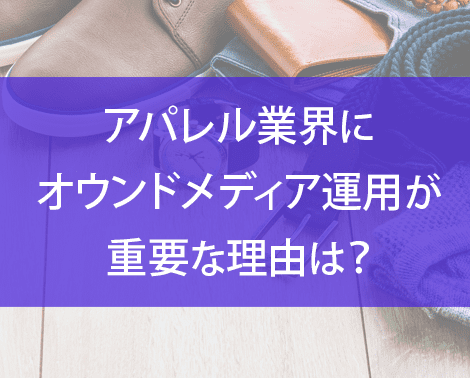 アパレル業界にオウンドメディア運用が重要な理由は？