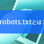 robots.txtとは？設定する目的や具体的な書き方を解説