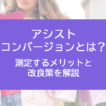 アシストコンバージョンとは？測定するメリットと改良策を解説