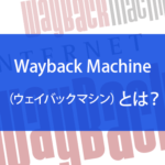 Wayback Machine（ウェイバックマシン）とは