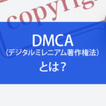 DMCA（デジタルミレニアム著作権法）とは？侵害への対処方法は？