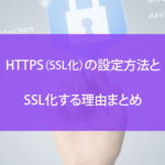 HTTPS（SSL化）とは？設定方法とサイトのSSL化について解説