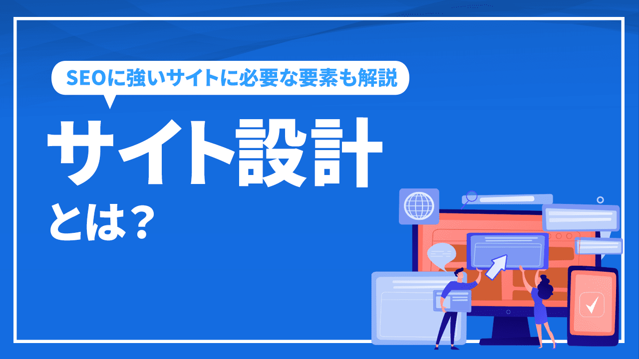 サイト設計とは？SEOに強いサイトに必要な要素と効果的なサイト設計を解説
