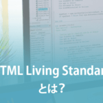 HTML Living Standardとは？HTML5との違いなど解説