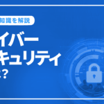 サイバーセキュリティとは？初心者でも分かる基礎知識を解説！