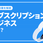 サブスクリプションビジネスとは？基礎知識や成功させるポイントを解説！
